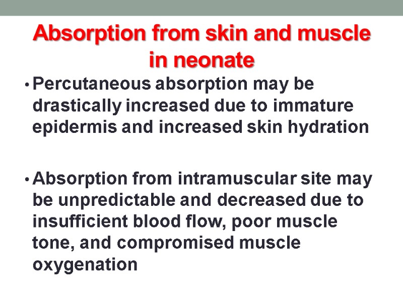 Absorption from skin and muscle in neonate Percutaneous absorption may be drastically increased due